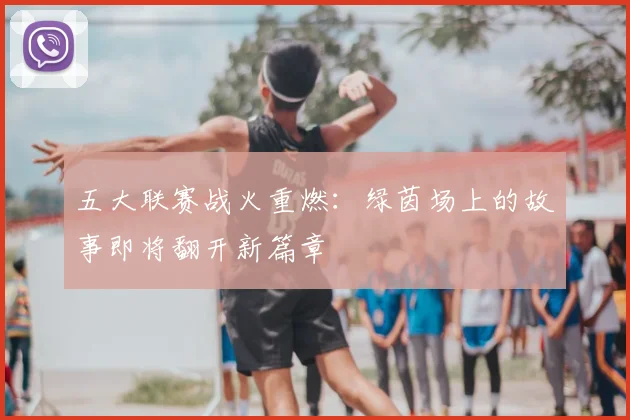 五大联赛战火重燃:绿茵场上的故事即将翻开新篇章