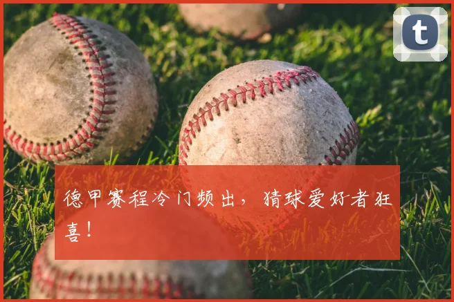 德甲赛程冷门频出，猜球爱好者狂喜！